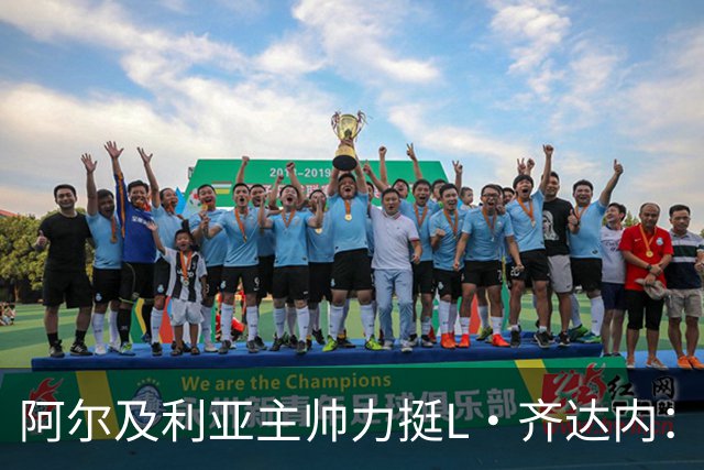 阿尔及利亚主帅力挺L·齐达内：每人都有犯错的权利 对他充满信心